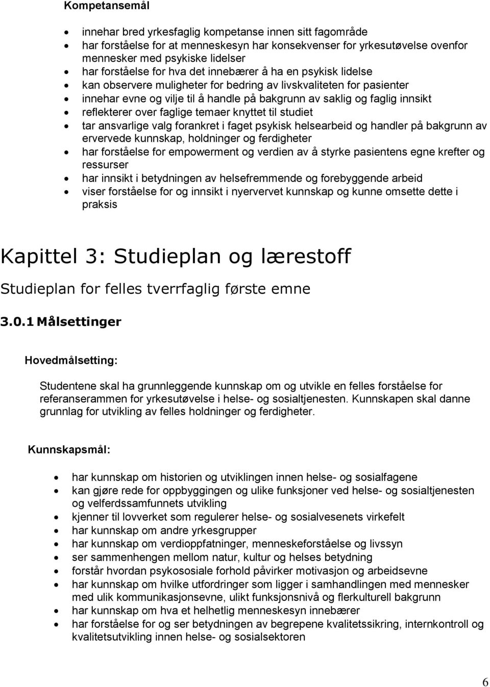 over faglige temaer knyttet til studiet tar ansvarlige valg forankret i faget psykisk helsearbeid og handler på bakgrunn av ervervede kunnskap, holdninger og ferdigheter har forståelse for