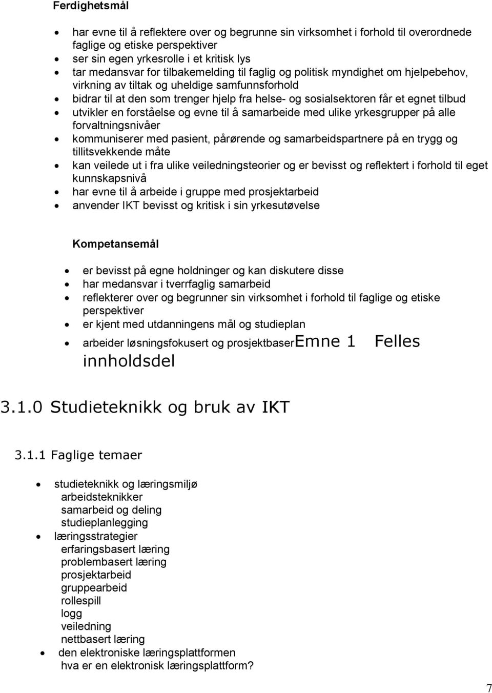 utvikler en forståelse og evne til å samarbeide med ulike yrkesgrupper på alle forvaltningsnivåer kommuniserer med pasient, pårørende og samarbeidspartnere på en trygg og tillitsvekkende måte kan