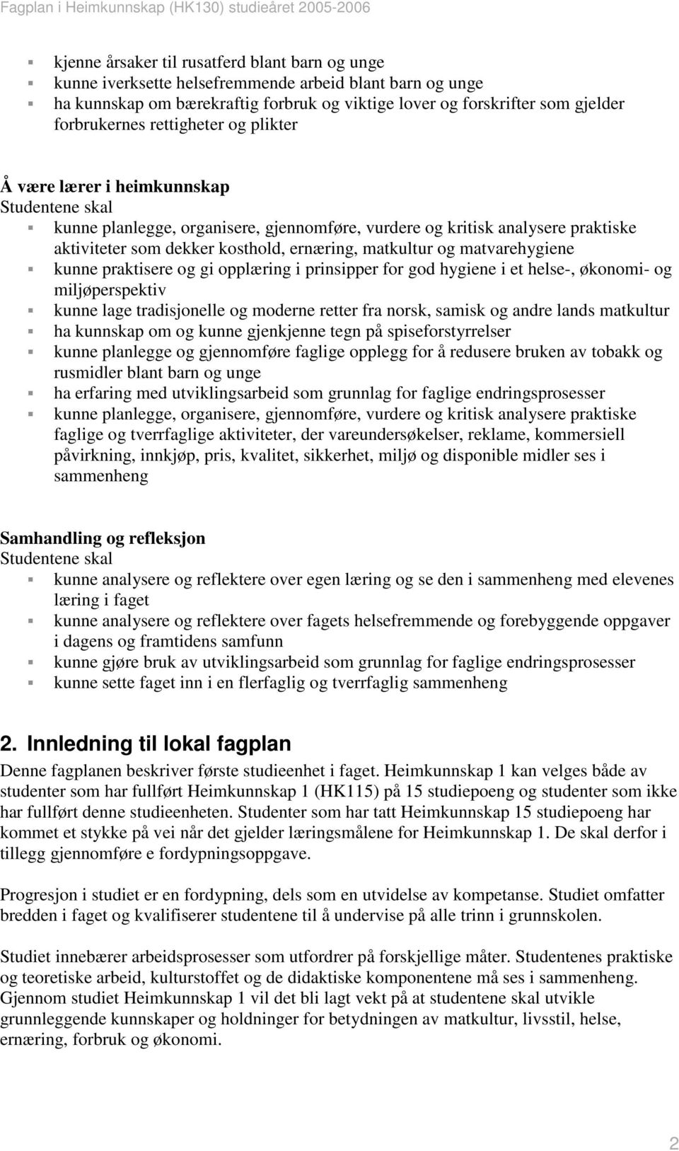 matkultur og matvarehygiene kunne praktisere og gi opplæring i prinsipper for god hygiene i et helse-, økonomi- og miljøperspektiv kunne lage tradisjonelle og moderne retter fra norsk, samisk og