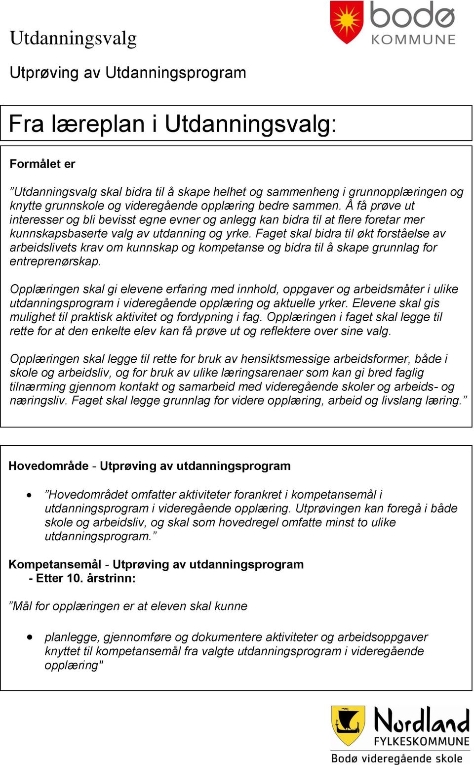 Faget skal bidra til økt forståelse av arbeidslivets krav om kunnskap og kompetanse og bidra til å skape grunnlag for entreprenørskap.