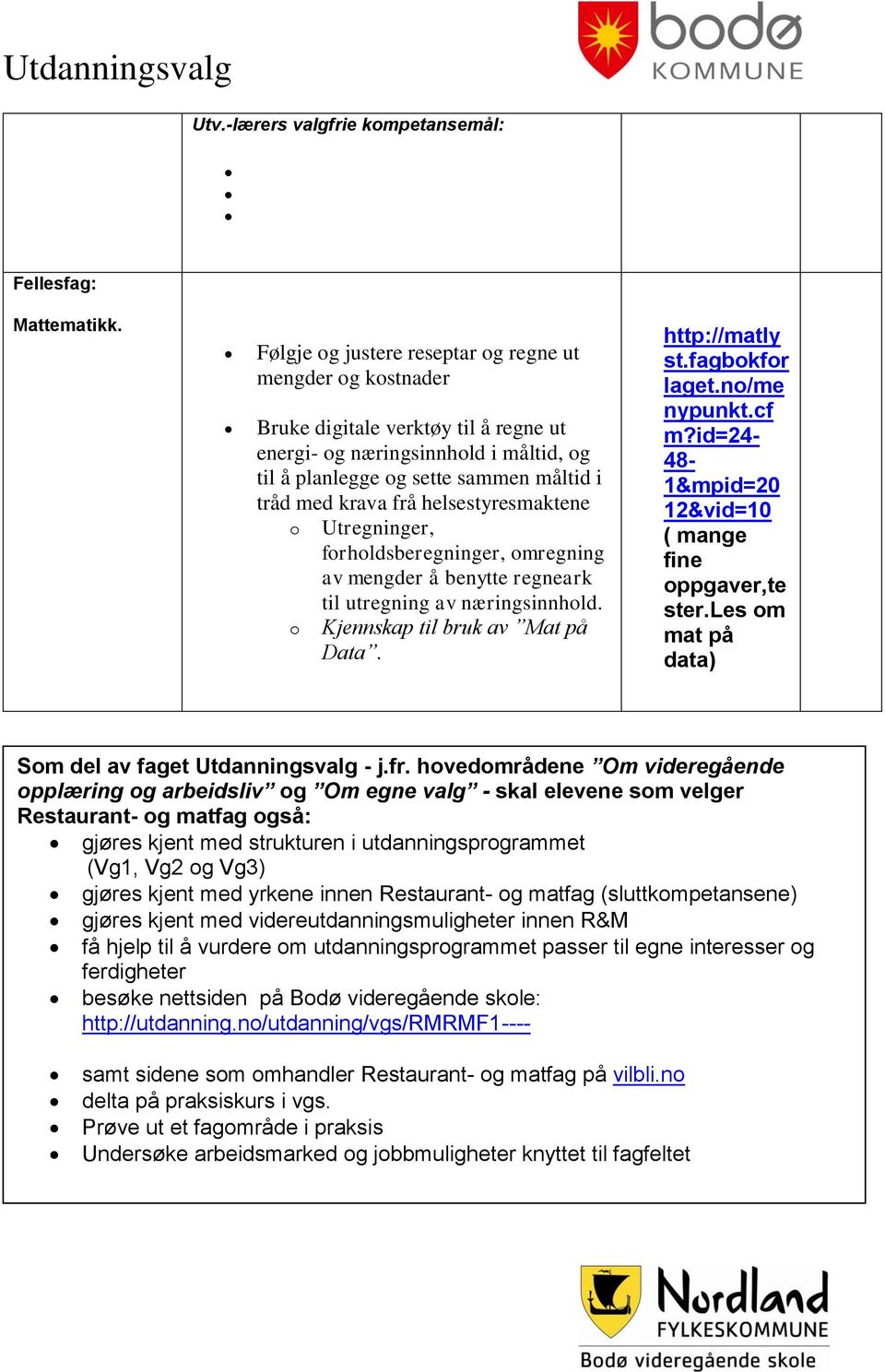 helsestyresmaktene o Utregninger, forholdsberegninger, omregning av mengder å benytte regneark til utregning av næringsinnhold. o Kjennskap til bruk av Mat på Data. http://matly st.fagbokfor laget.