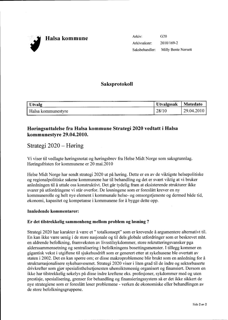 Høringsfristen for kommunene er 20 mai.2010 Helse Midt Norge har sendt strategi 2020 ut på høring.