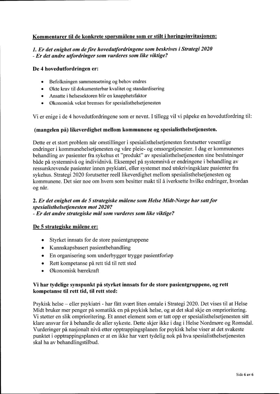 De 4 hovedutfordringen er: Befolkningen sammensetning og behov endres Økte krav til dokumenterbar kvalitet og standardisering Ansatte i helsesektoren blir en knapphetsfaktor Økonomisk vekst bremses