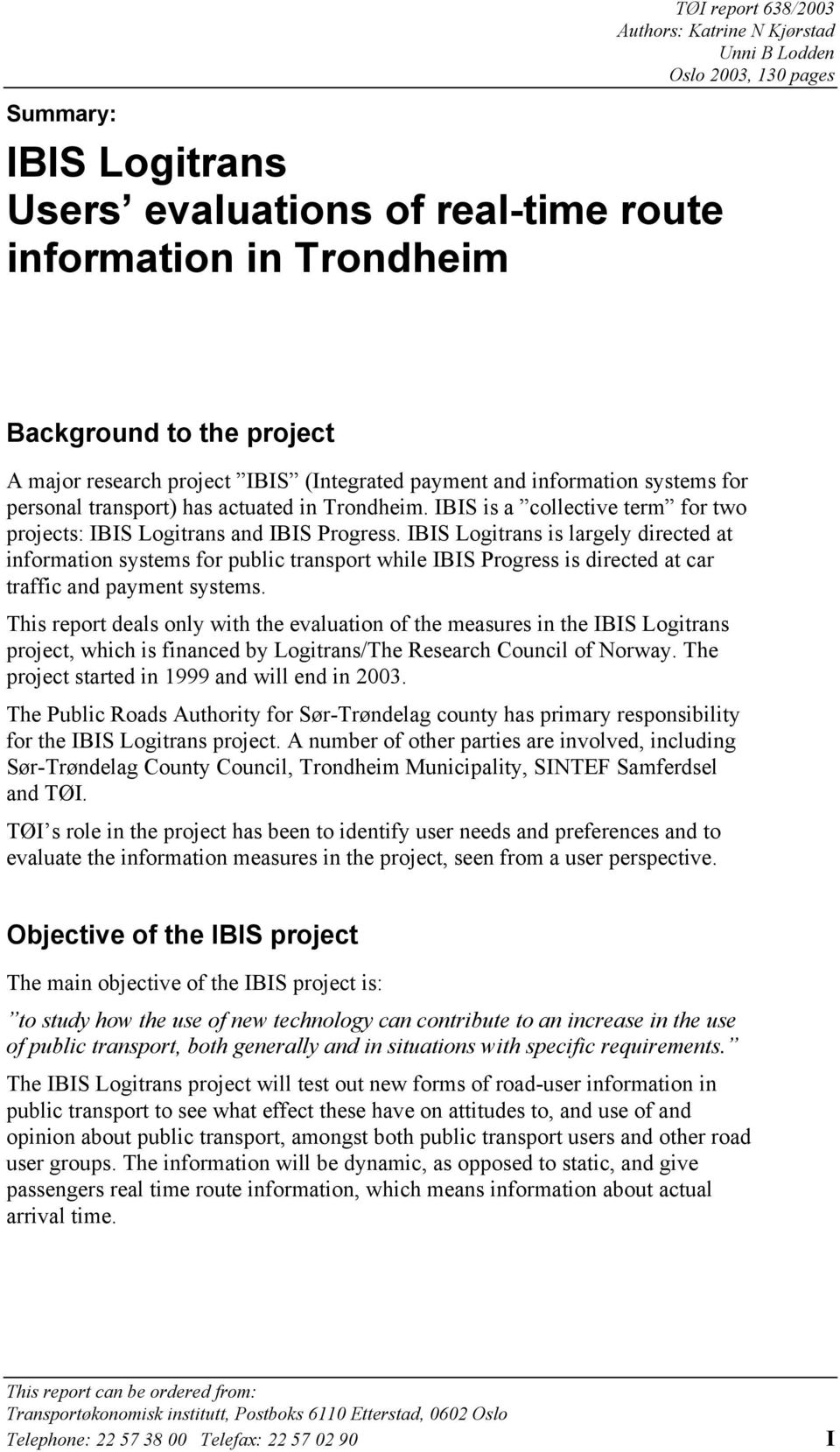 IBIS Logitrans is largely directed at information systems for public transport while IBIS Progress is directed at car traffic and payment systems.