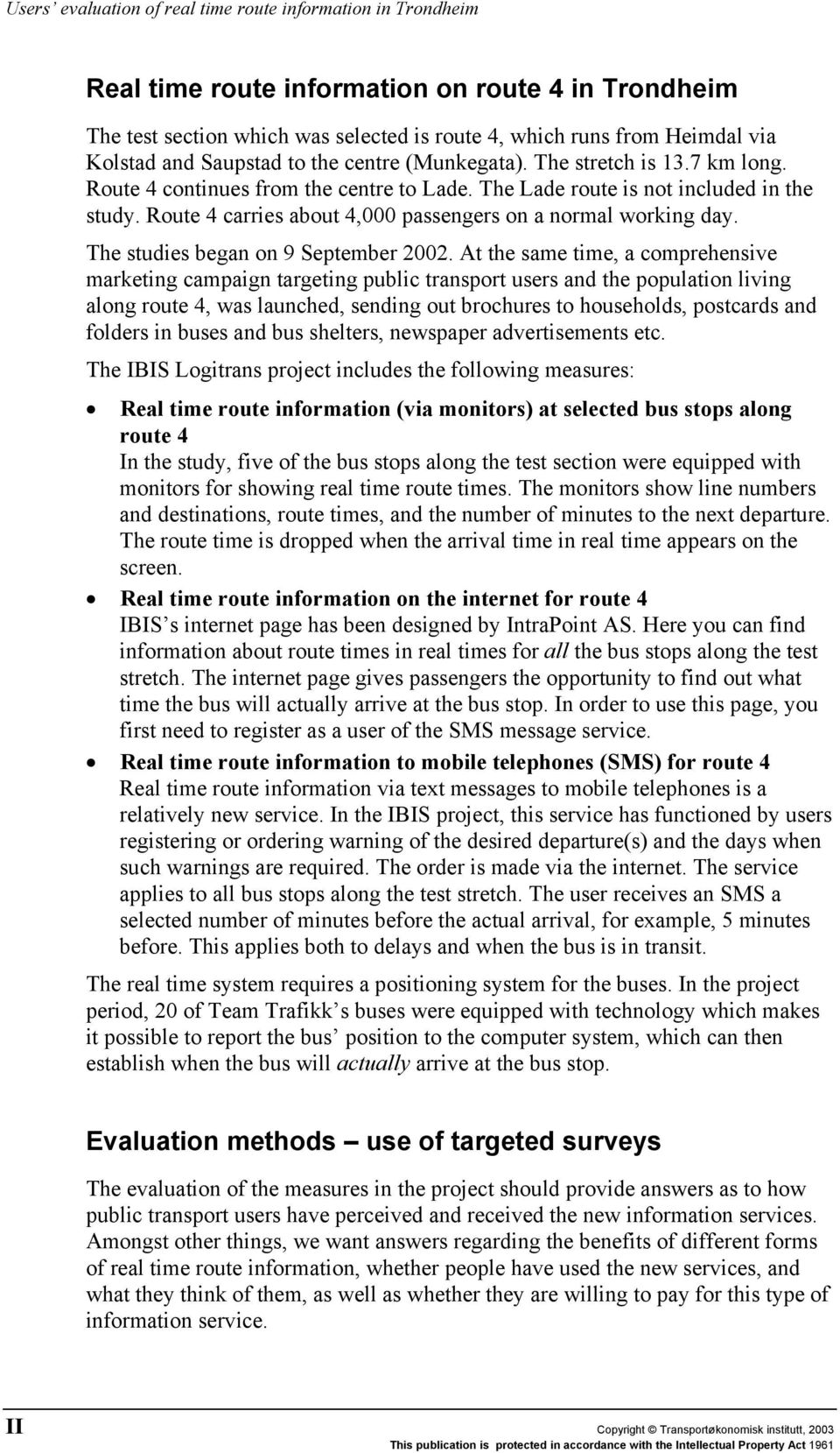 Route 4 carries about 4,000 passengers on a normal working day. The studies began on 9 September 2002.