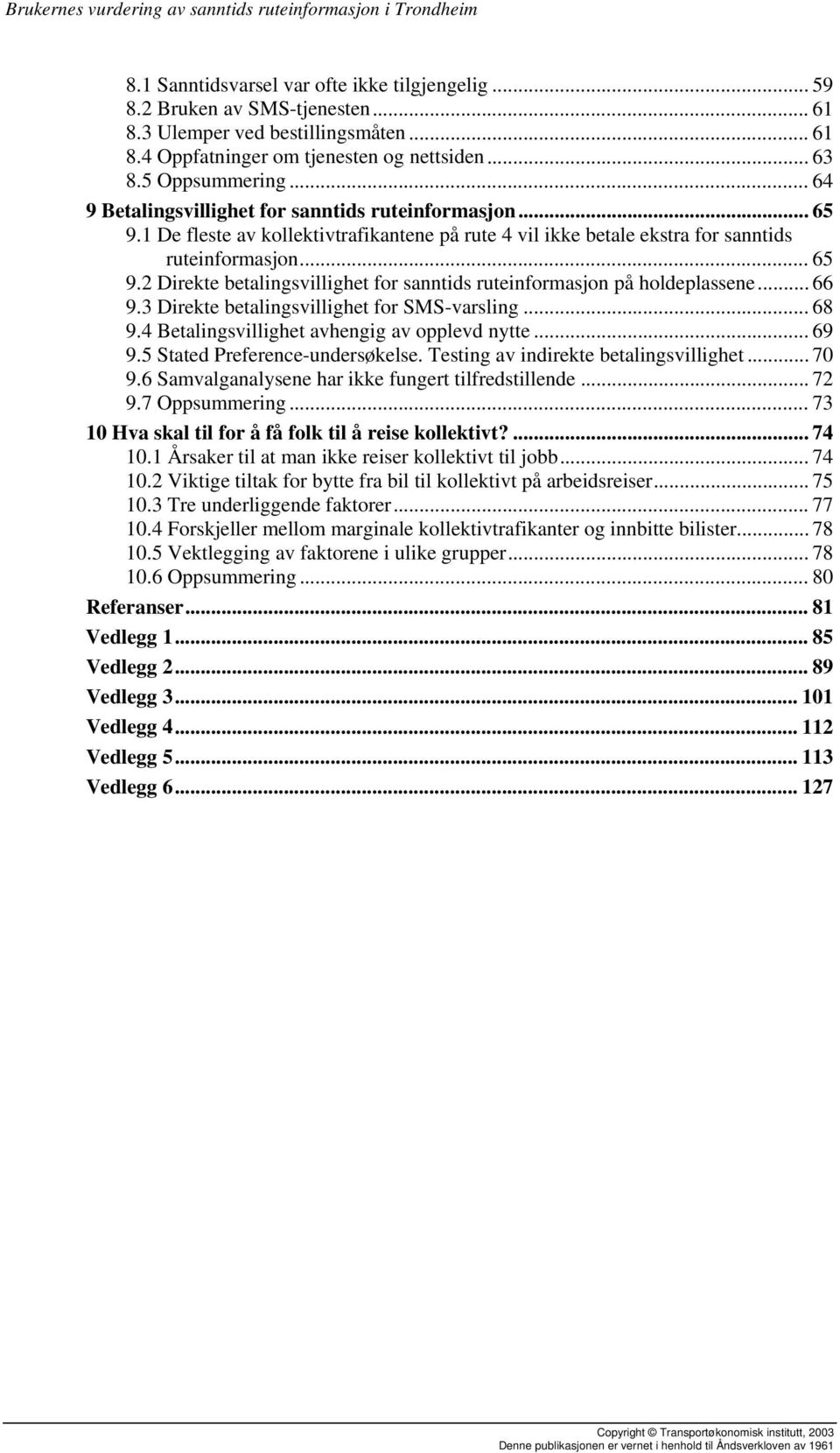 .. 66 9.3 Direkte betalingsvillighet for SMS-varsling... 68 9.4 Betalingsvillighet avhengig av opplevd nytte... 69 9.5 Stated Preference-undersøkelse. Testing av indirekte betalingsvillighet... 70 9.