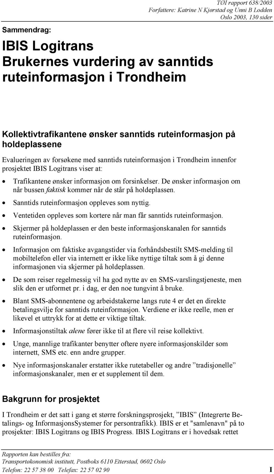 forsinkelser. De ønsker informasjon om når bussen faktisk kommer når de står på holdeplassen. Sanntids ruteinformasjon oppleves som nyttig.