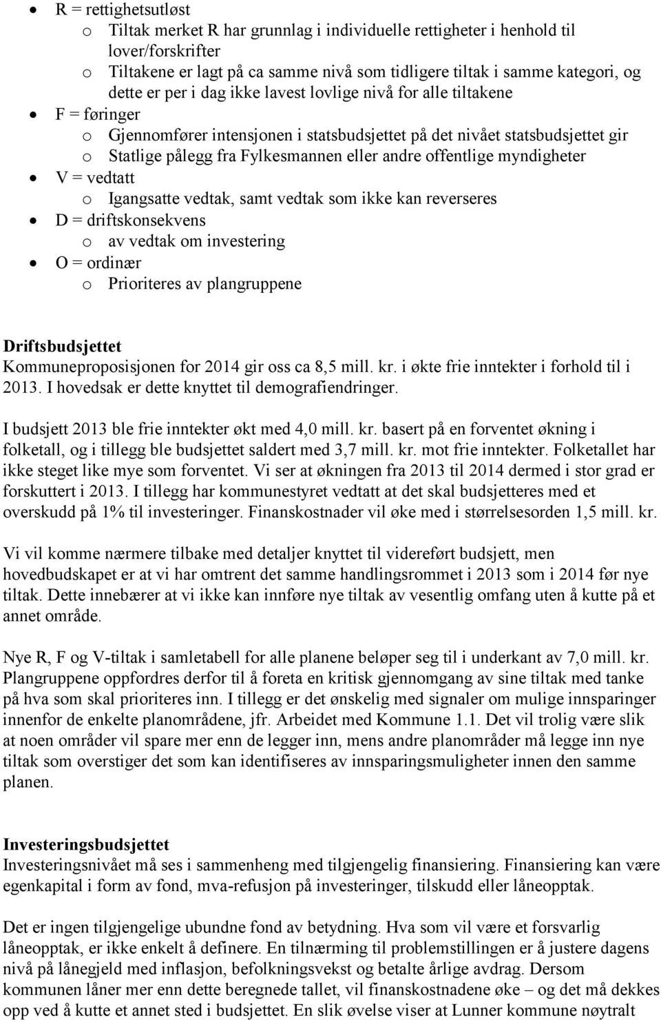 offentlige myndigheter V = vedtatt o Igangsatte vedtak, samt vedtak som ikke kan reverseres D = driftskonsekvens o av vedtak om investering O = ordinær o Prioriteres av plangruppene Driftsbudsjettet