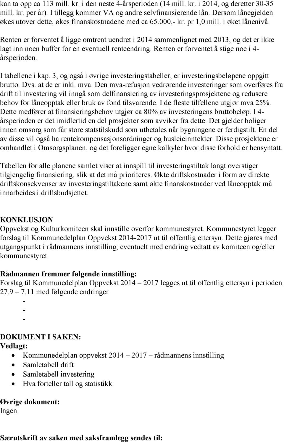 Renten er forventet å ligge omtrent uendret i 2014 sammenlignet med 2013, og det er ikke lagt inn noen buffer for en eventuell renteendring. Renten er forventet å stige noe i 4- årsperioden.