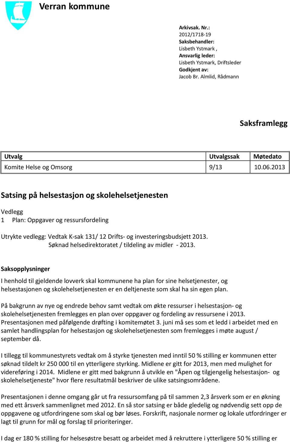 2013 Satsing på helsestasjon og skolehelsetjenesten Vedlegg 1 Plan: Oppgaver og ressursfordeling Utrykte vedlegg: Vedtak K-sak 131/ 12 Drifts- og investeringsbudsjett 2013.