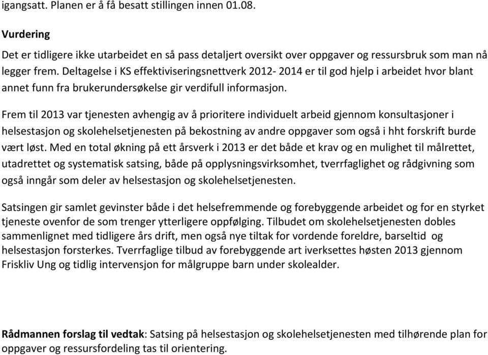 Frem til 2013 var tjenesten avhengig av å prioritere individuelt arbeid gjennom konsultasjoner i helsestasjon og skolehelsetjenesten på bekostning av andre oppgaver som også i hht forskrift burde