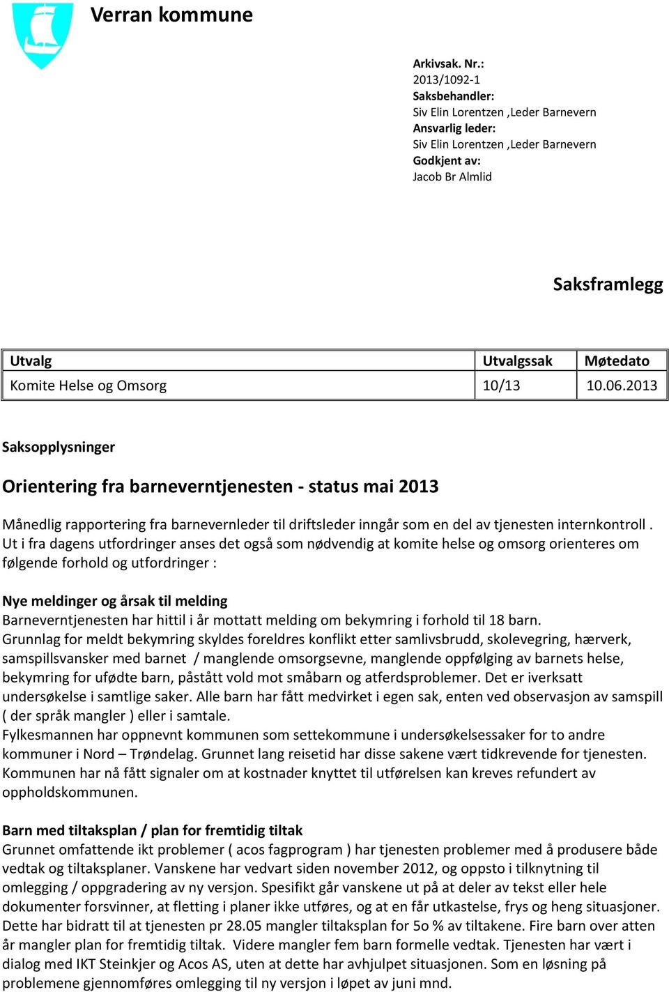 og Omsorg 10/13 10.06.2013 Saksopplysninger Orientering fra barneverntjenesten - status mai 2013 Månedlig rapportering fra barnevernleder til driftsleder inngår som en del av tjenesten internkontroll.