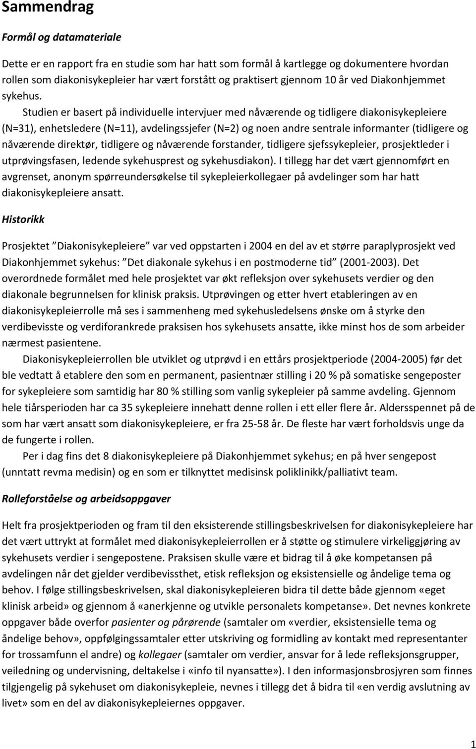 Studien er basert på individuelle intervjuer med nåværende og tidligere diakonisykepleiere (N=31), enhetsledere (N=11), avdelingssjefer (N=2) og noen andre sentrale informanter (tidligere og