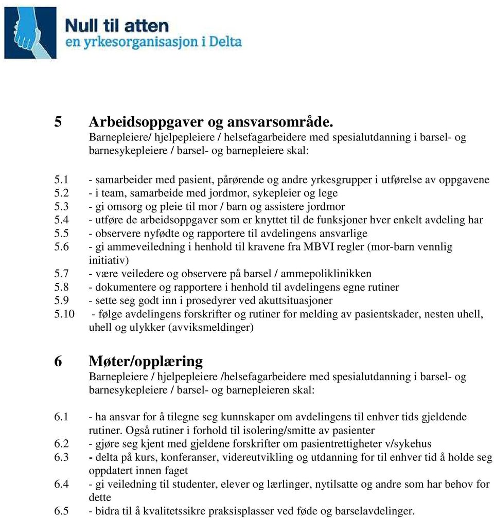 3 - gi omsorg og pleie til mor / barn og assistere jordmor 5.4 - utføre de arbeidsoppgaver som er knyttet til de funksjoner hver enkelt avdeling har 5.