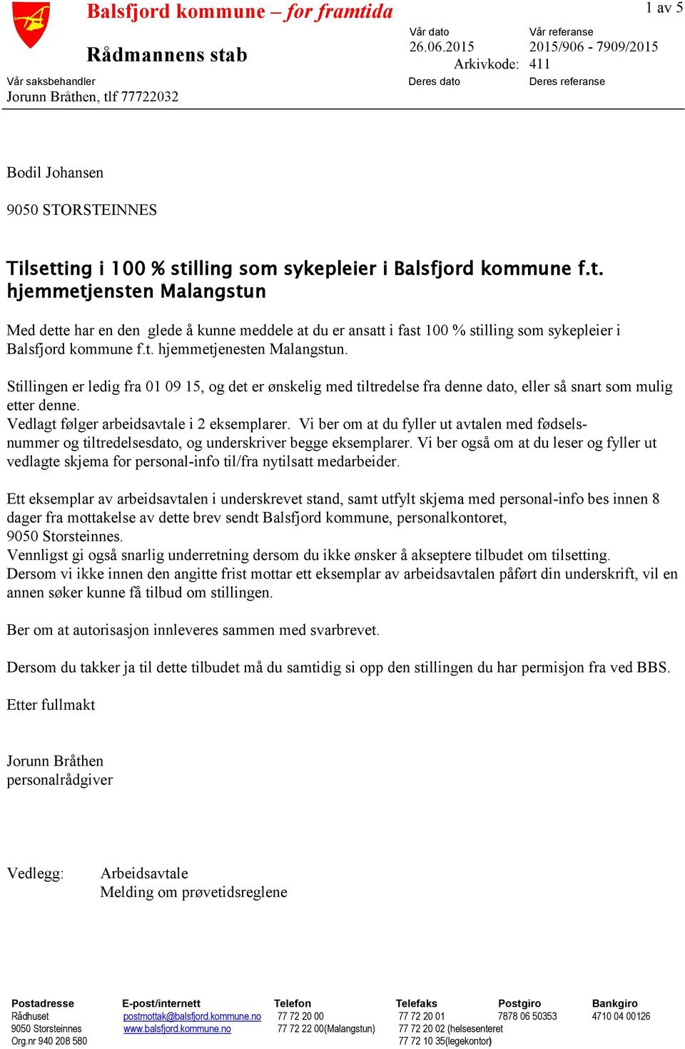 Balsfjord kommune f.t. hjemmetjensten Malangstun Med dette har en den glede å kunne meddele at du er ansatt i fast 100 % stilling som sykepleier i Balsfjord kommune f.t. hjemmetjenesten Malangstun.