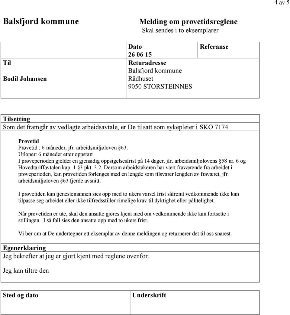 Utløper: 6 måneder etter oppstart I prøveperioden gjelder en gjensidig oppsigelsesfrist på 14 dager, jfr. arbeidsmiljølovens 58 nr. 6 og Hovedtariffavtalen kap. 1 3 pkt. 3.2.