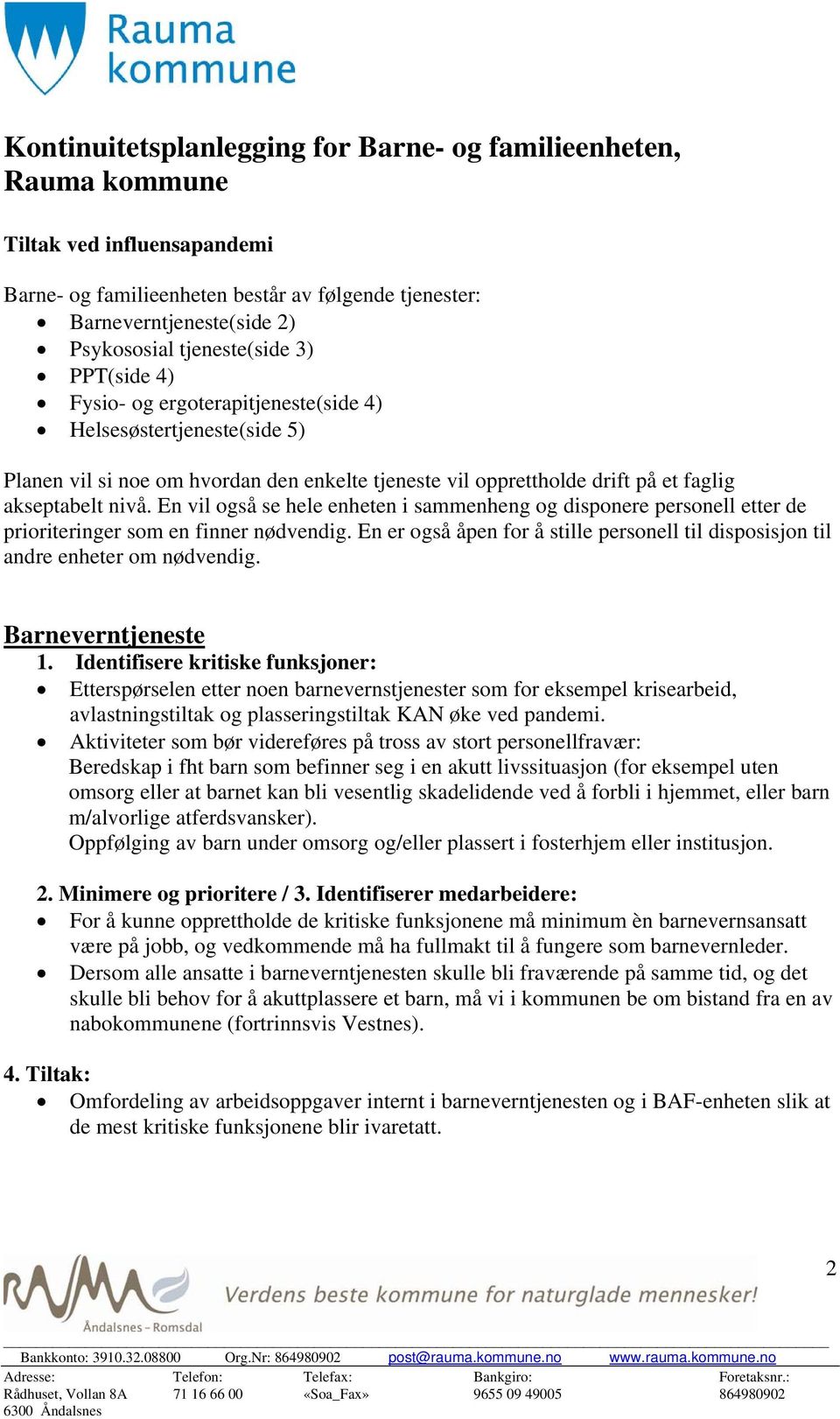 En vil også se hele enheten i sammenheng og disponere personell etter de prioriteringer som en finner nødvendig. En er også åpen for å stille personell til disposisjon til andre enheter om nødvendig.