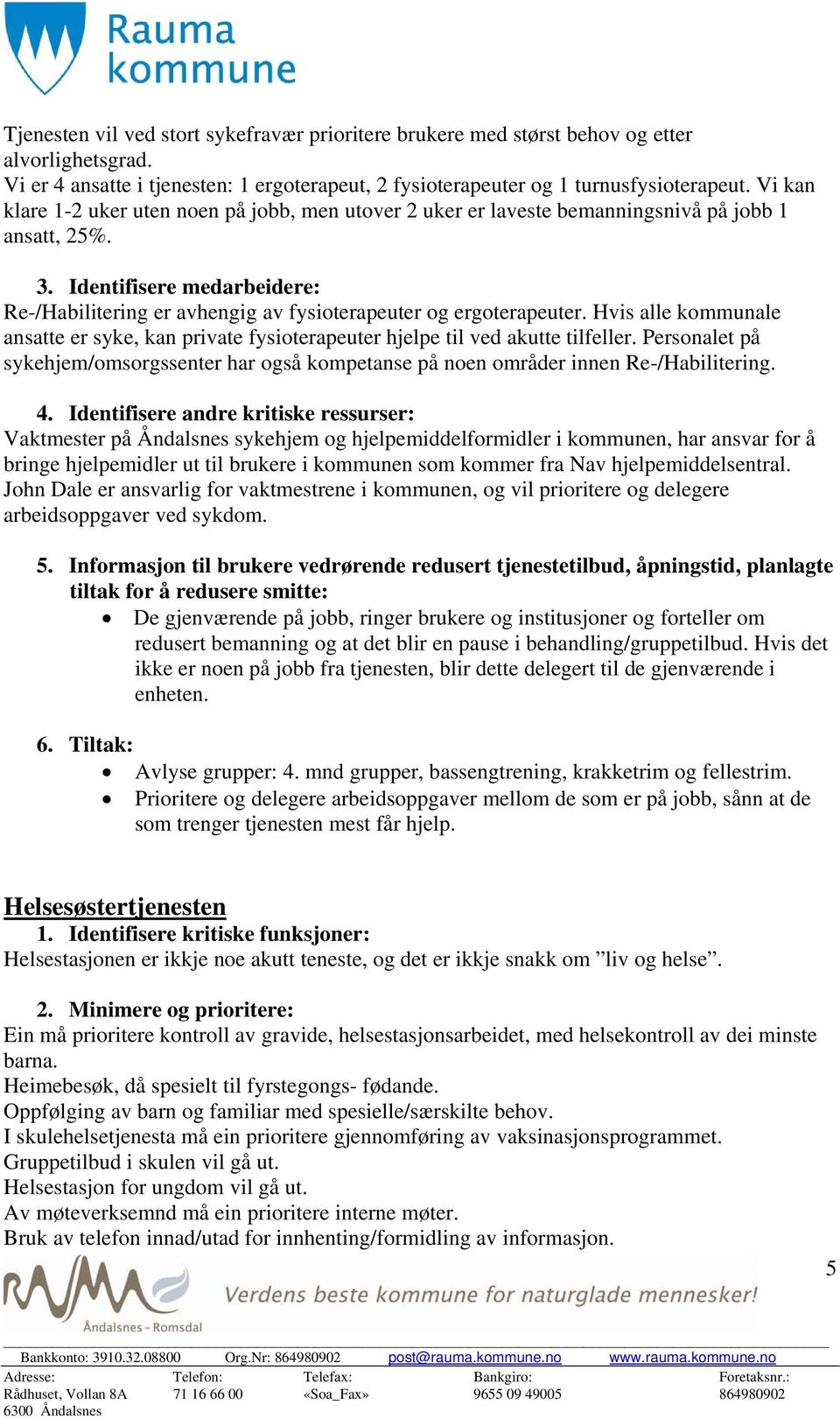 Identifisere medarbeidere: Re-/Habilitering er avhengig av fysioterapeuter og ergoterapeuter. Hvis alle kommunale ansatte er syke, kan private fysioterapeuter hjelpe til ved akutte tilfeller.