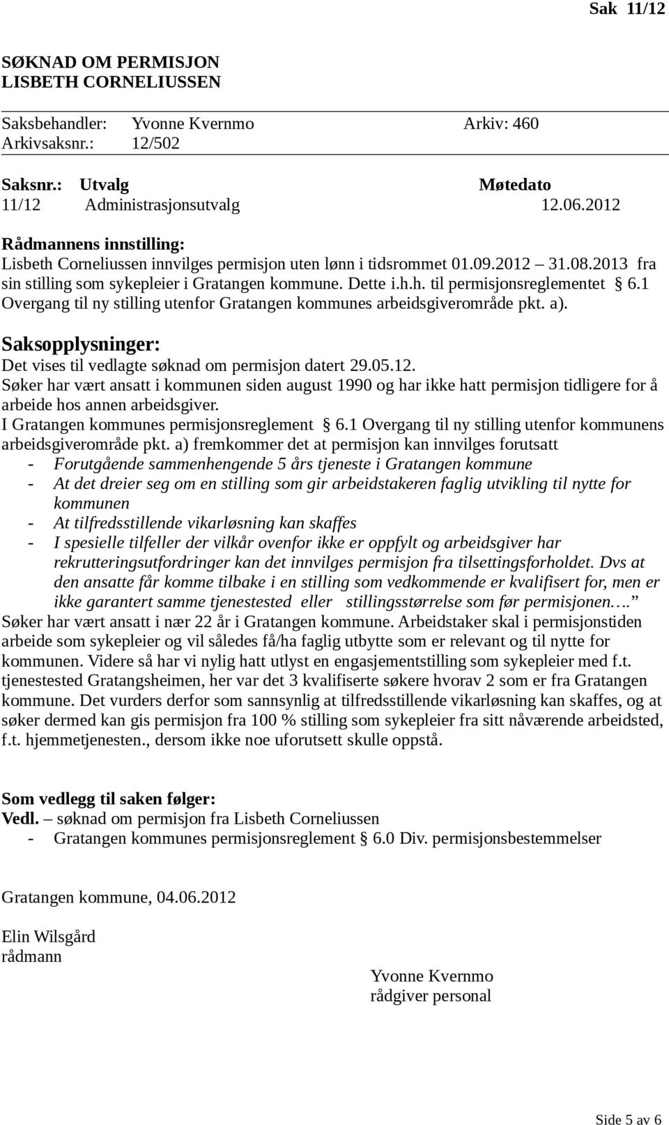 1 Overgang til ny stilling utenfor Gratangen kommunes arbeidsgiverområde pkt. a). Det vises til vedlagte søknad om permisjon datert 29.05.12.