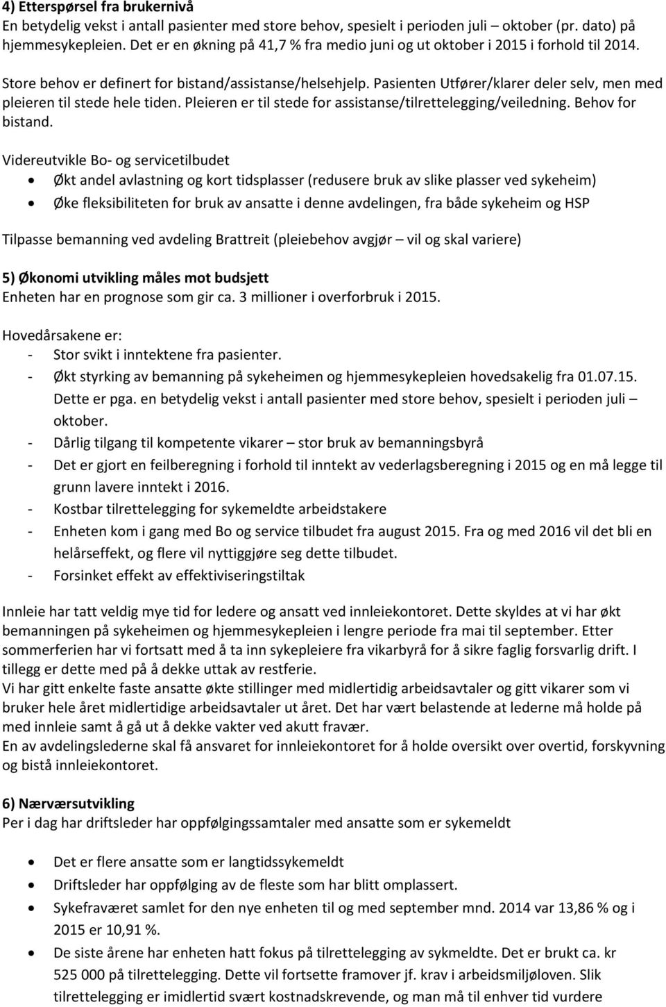 Pasienten Utfører/klarer deler selv, men med pleieren til stede hele tiden. Pleieren er til stede for assistanse/tilrettelegging/veiledning. Behov for bistand.