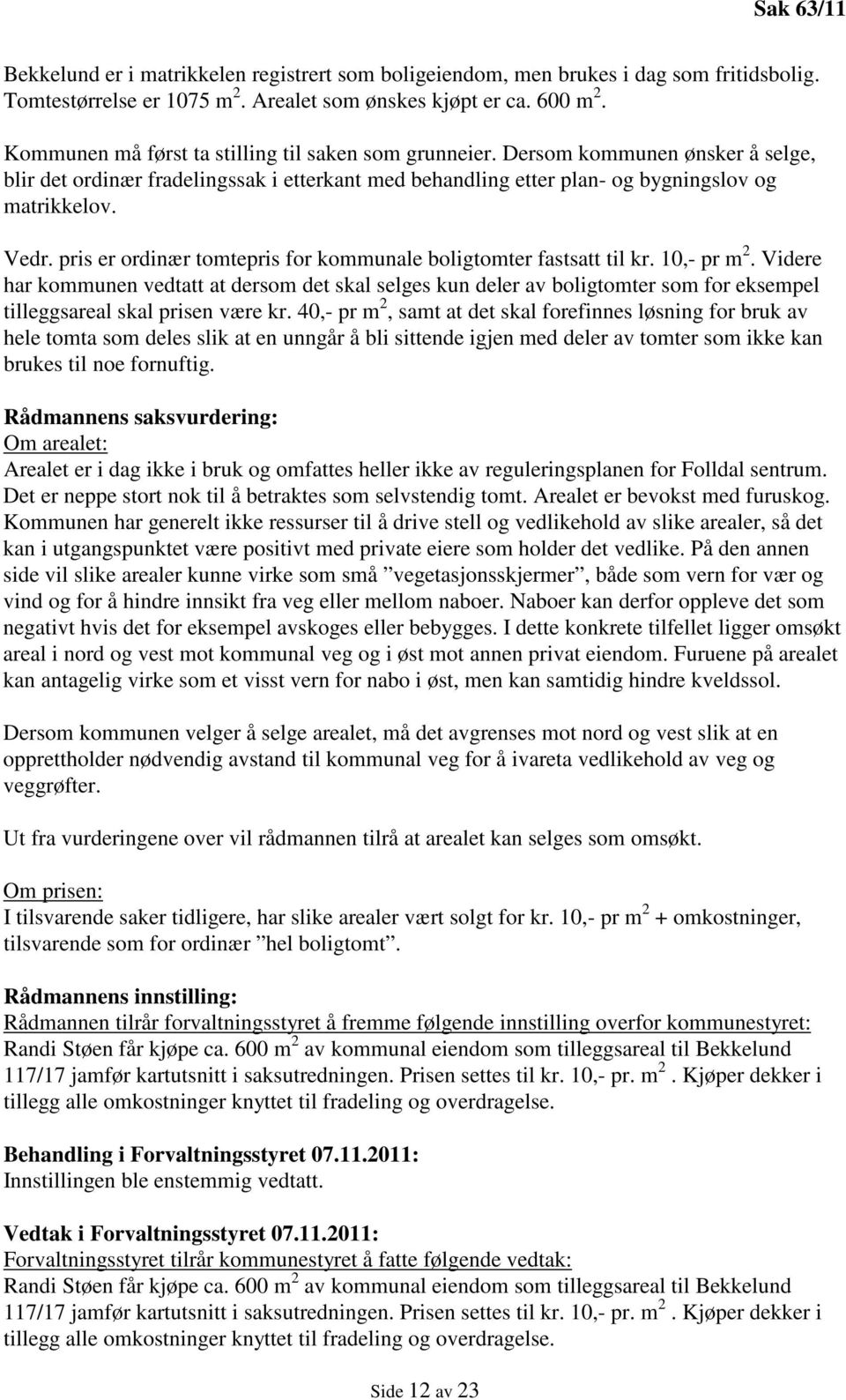 pris er ordinær tomtepris for kommunale boligtomter fastsatt til kr. 10,- pr m 2.