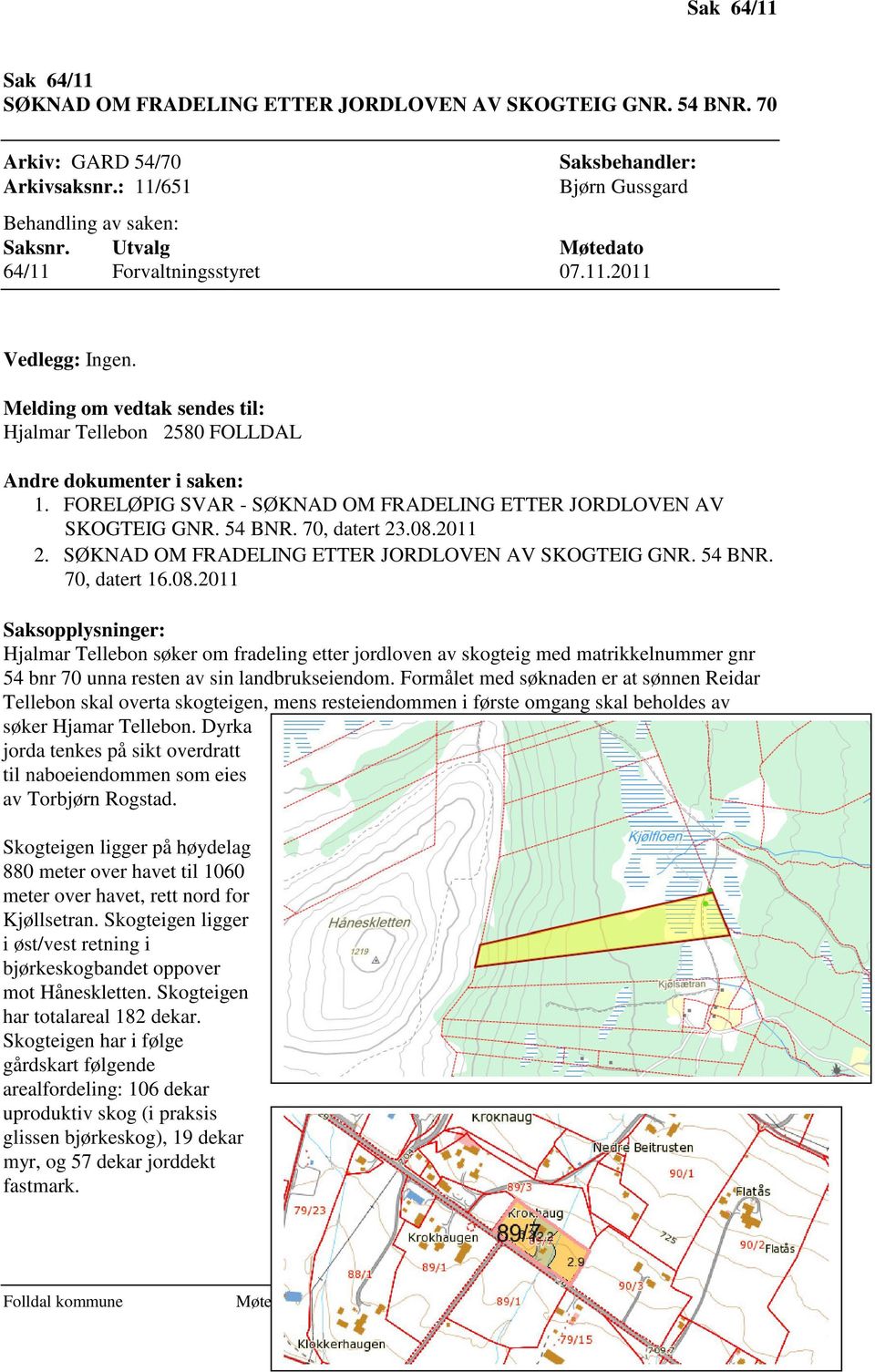 FORELØPIG SVAR - SØKNAD OM FRADELING ETTER JORDLOVEN AV SKOGTEIG GNR. 54 BNR. 70, datert 23.08.