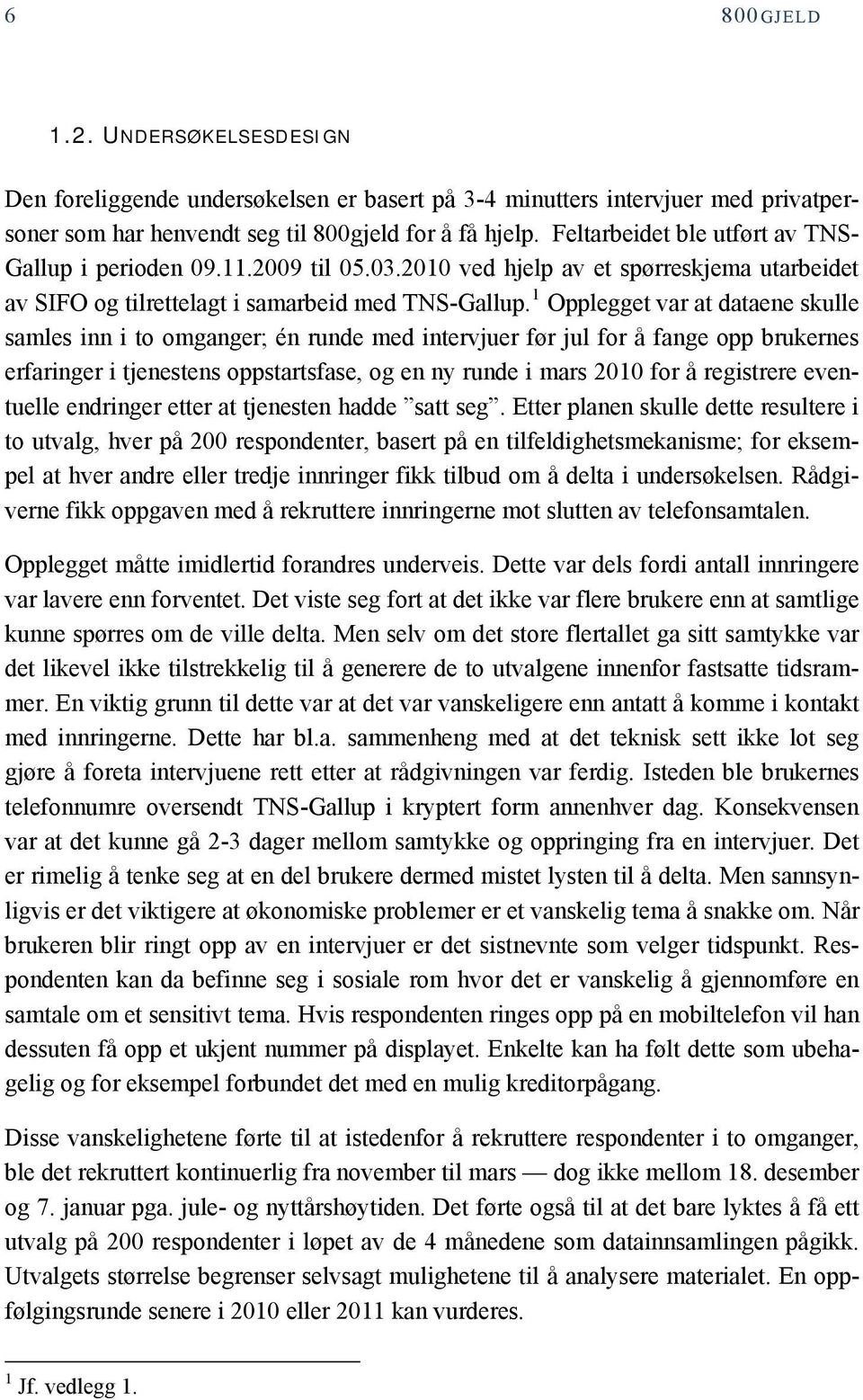 1 Opplegget var at dataene skulle samles inn i to omganger; én runde med intervjuer før jul for å fange opp brukernes erfaringer i tjenestens oppstartsfase, og en ny runde i mars 2010 for å