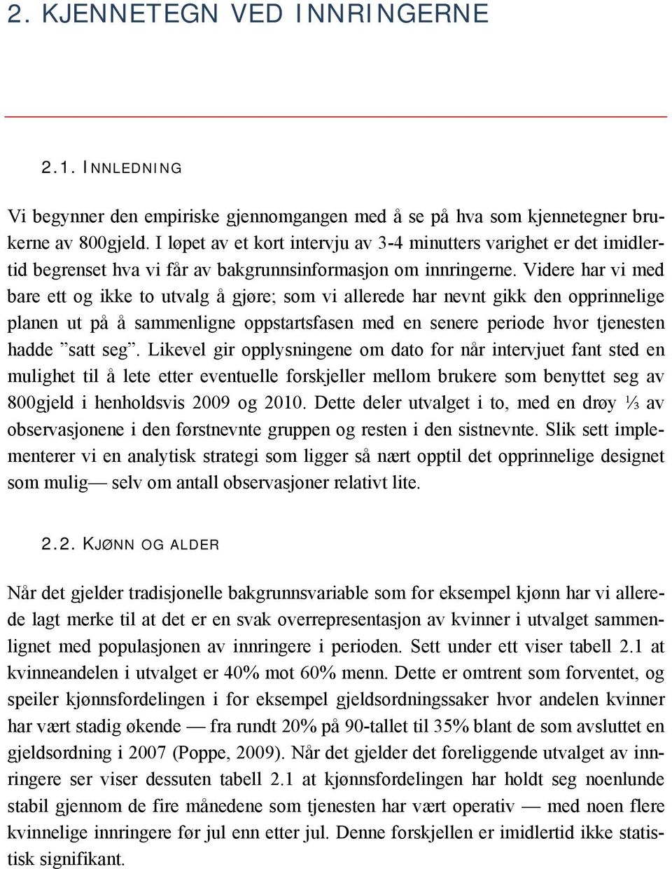 Videre har vi med bare ett og ikke to utvalg å gjøre; som vi allerede har nevnt gikk den opprinnelige planen ut på å sammenligne oppstartsfasen med en senere periode hvor tjenesten hadde satt seg.