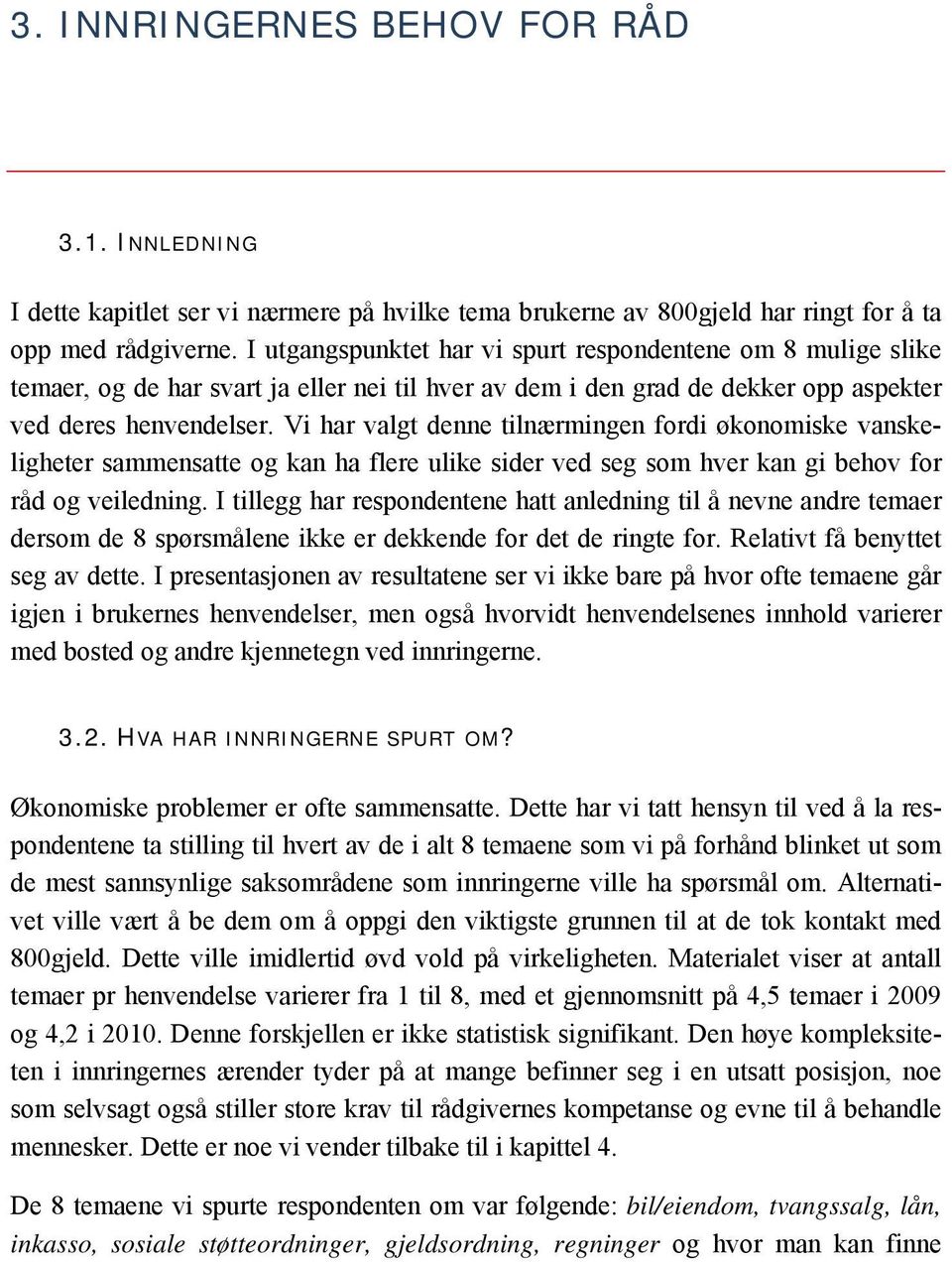 Vi har valgt denne tilnærmingen fordi økonomiske vanskeligheter sammensatte og kan ha flere ulike sider ved seg som hver kan gi behov for råd og veiledning.