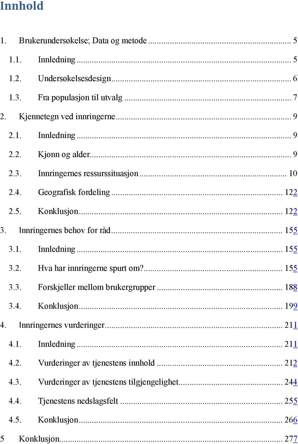 ... 155 3.3. Forskjeller mellom brukergrupper... 188 3.4. Konklusjon... 199 4. Innringernes vurderinger... 211 4.1. Innledning... 211 4.2. Vurderinger av tjenestens innhold... 212 4.