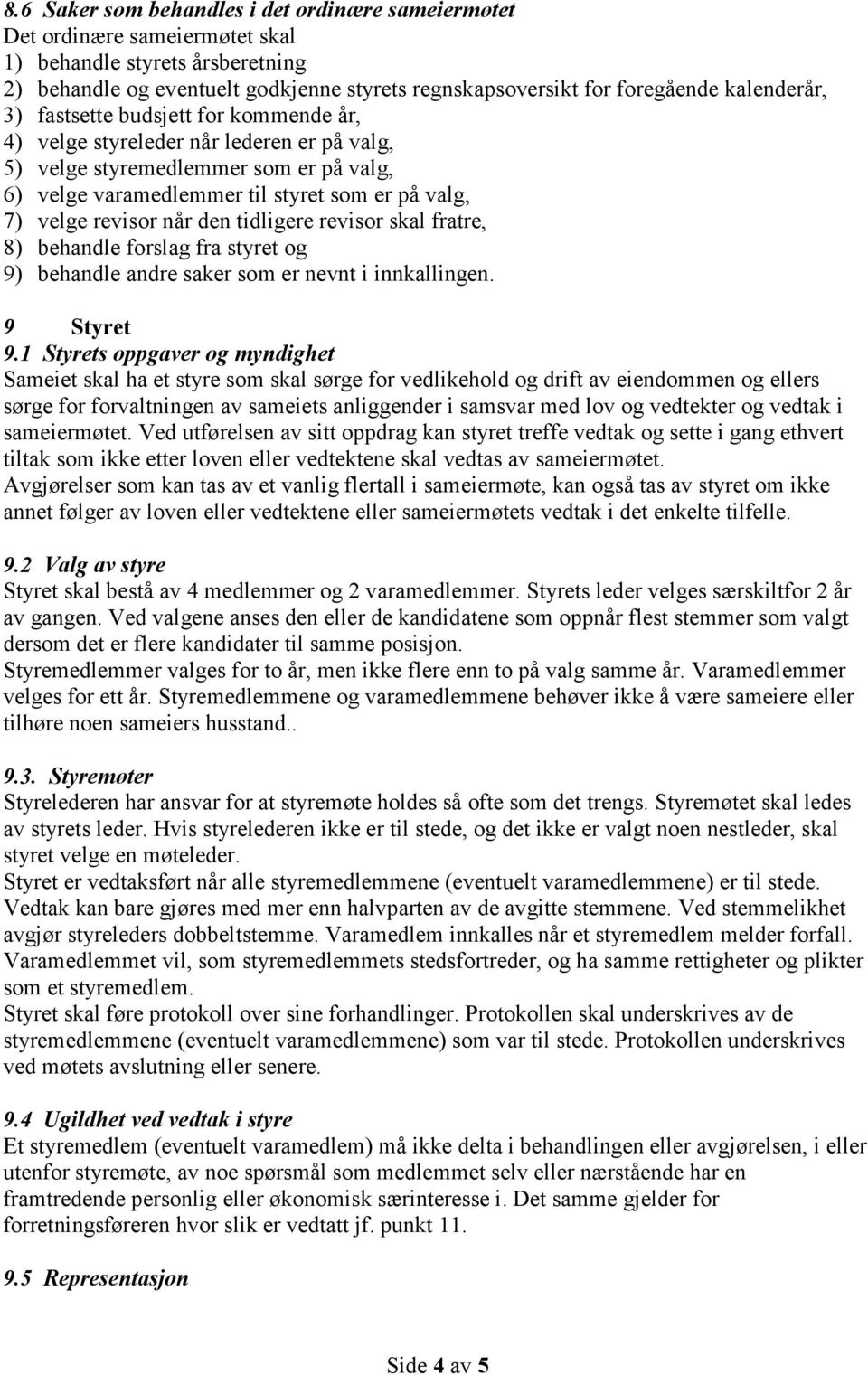 revisor når den tidligere revisor skal fratre, 8) behandle forslag fra styret og 9) behandle andre saker som er nevnt i innkallingen. 9 Styret 9.