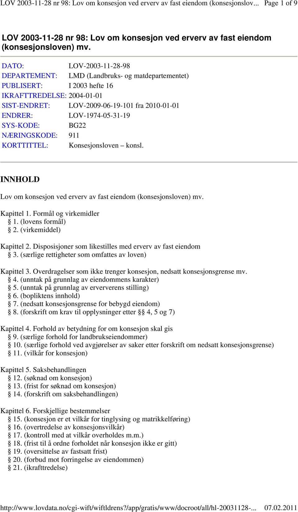 LOV-1974-05-31-19 SYS-KODE: BG22 NÆRINGSKODE: 911 KORTTITTEL: Konsesjonsloven konsl. INNHOLD Lov om konsesjon ved erverv av fast eiendom (konsesjonsloven) mv. Kapittel 1. Formål og virkemidler 1.