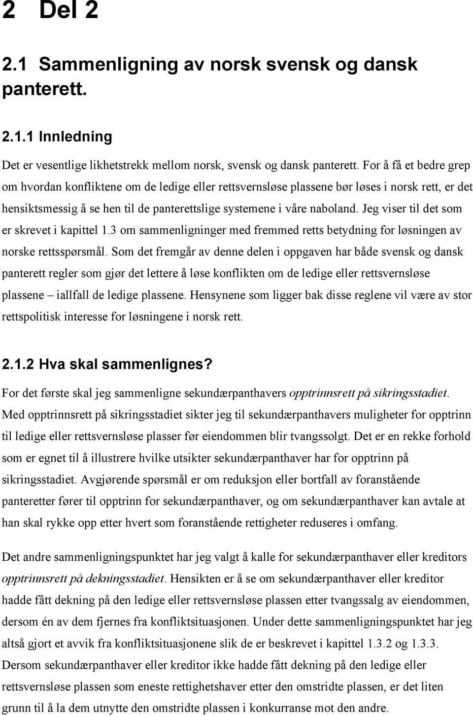 Jeg viser til det som er skrevet i kapittel 1.3 om sammenligninger med fremmed retts betydning for løsningen av norske rettsspørsmål.