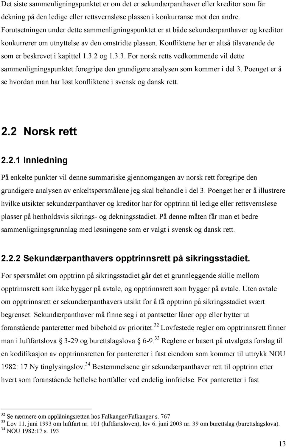 Konfliktene her er altså tilsvarende de som er beskrevet i kapittel 1.3.2 og 1.3.3. For norsk retts vedkommende vil dette sammenligningspunktet foregripe den grundigere analysen som kommer i del 3.