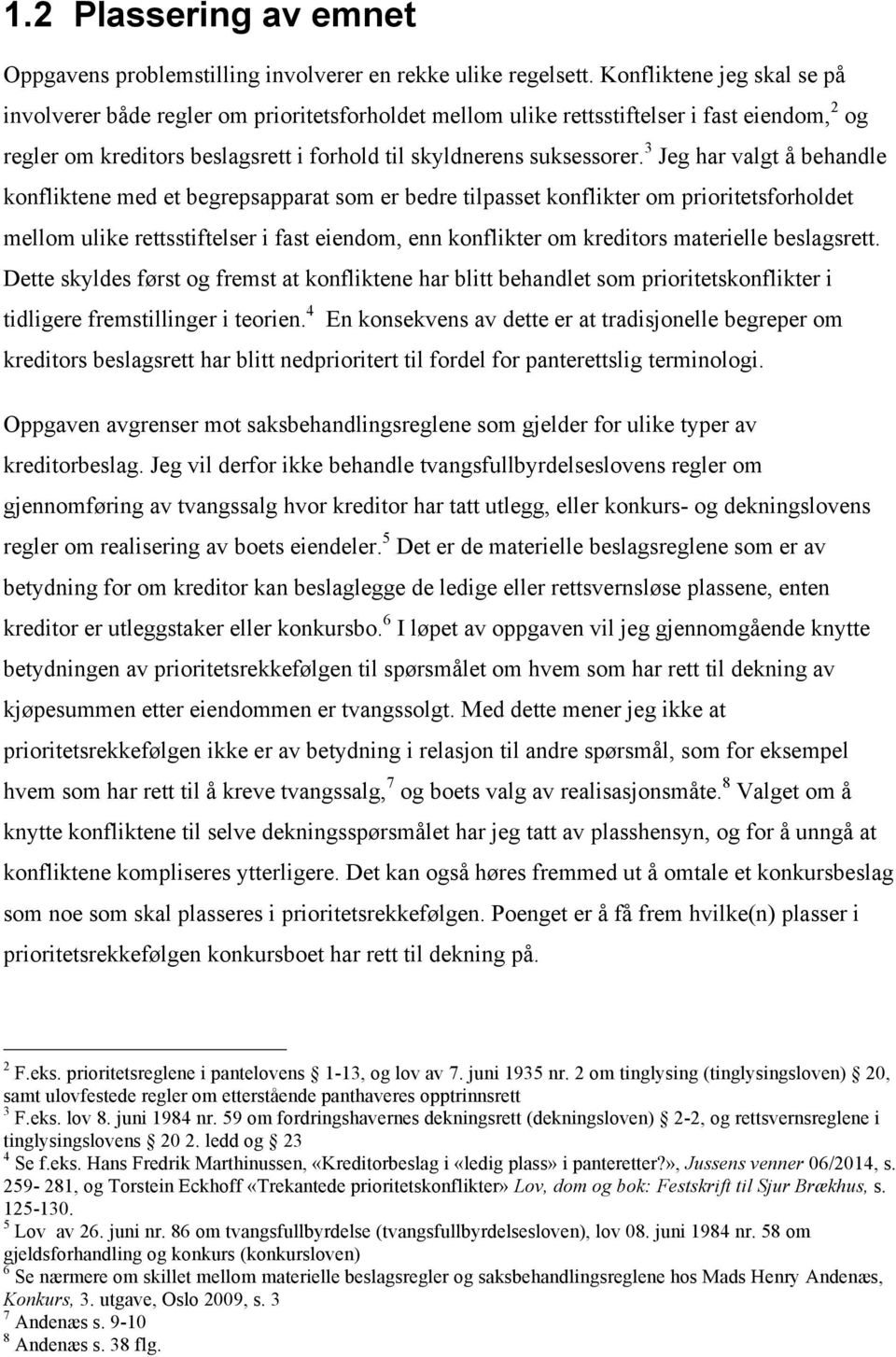 3 Jeg har valgt å behandle konfliktene med et begrepsapparat som er bedre tilpasset konflikter om prioritetsforholdet mellom ulike rettsstiftelser i fast eiendom, enn konflikter om kreditors