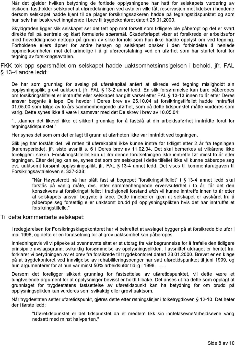 Skyldgraden ligger slik selskapet ser det tett opp mot forsett som tidligere ble påberopt og det er svart direkte feil på sentrale og klart formulerte spørsmål.