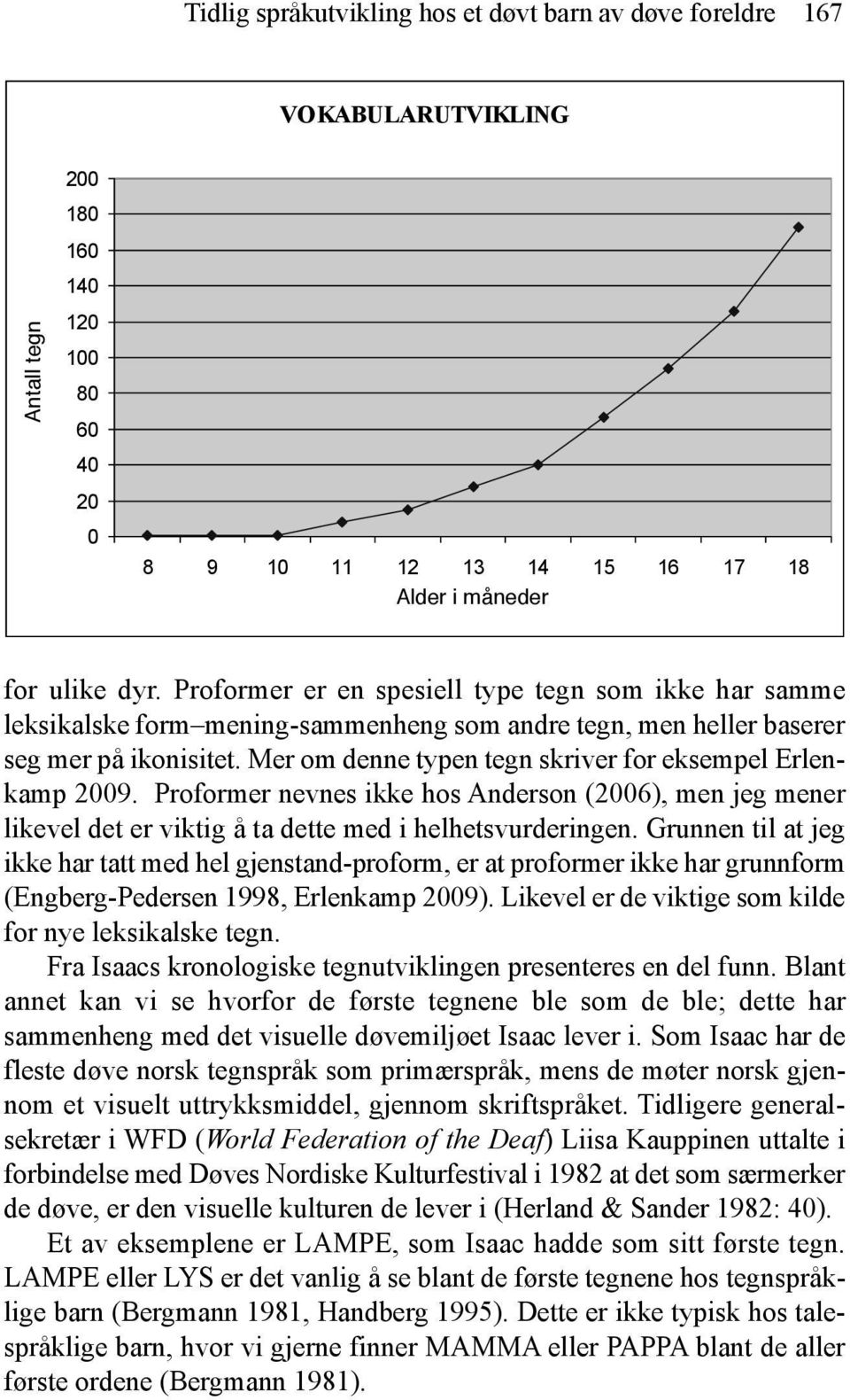 Mer om denne typen tegn skriver for eksempel Erlenkamp 2009. Proformer nevnes ikke hos Anderson (2006), men jeg mener likevel det er viktig å ta dette med i helhetsvurderingen.