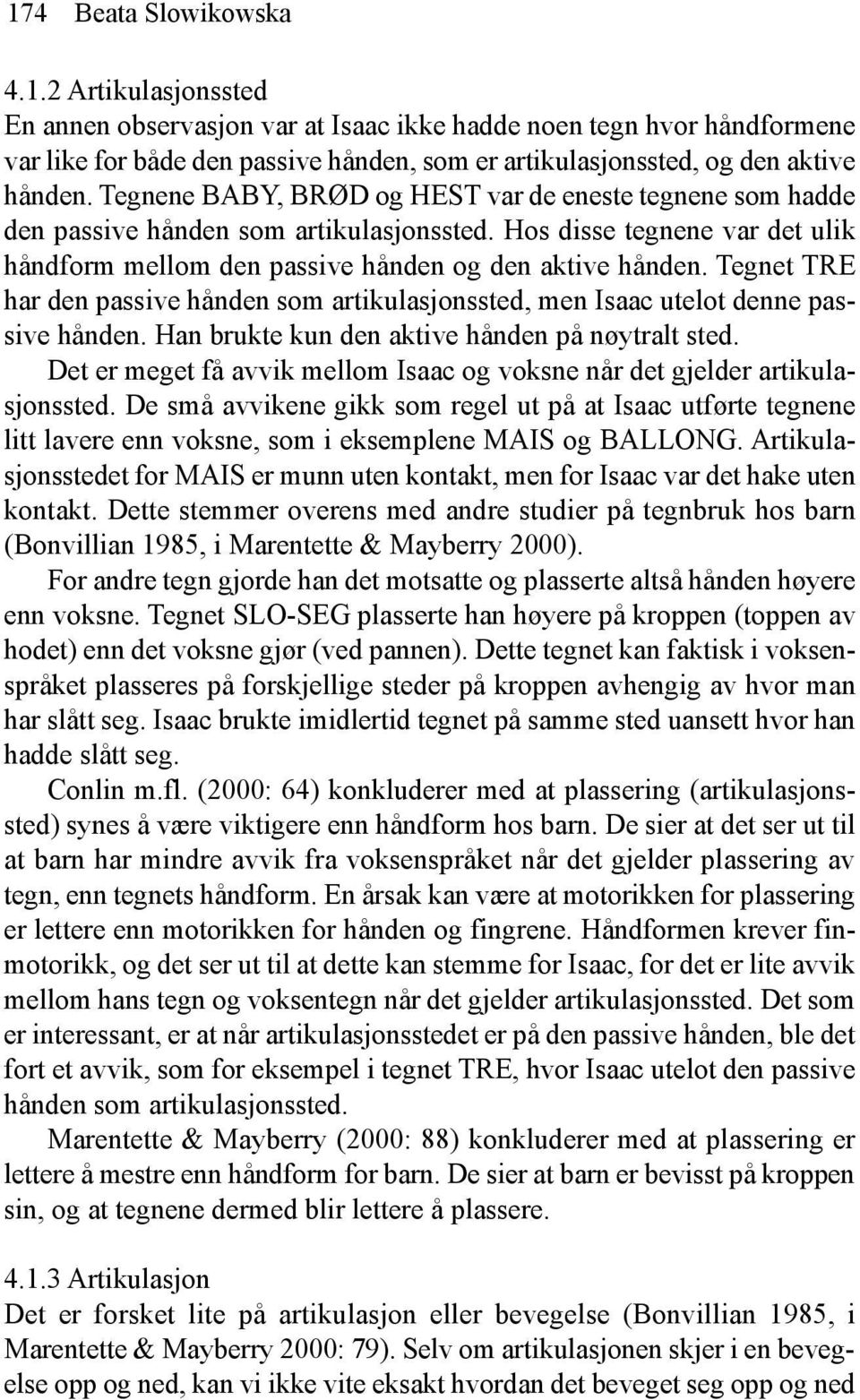 Tegnet TRE har den passive hånden som artikulasjonssted, men Isaac utelot denne passive hånden. Han brukte kun den aktive hånden på nøytralt sted.