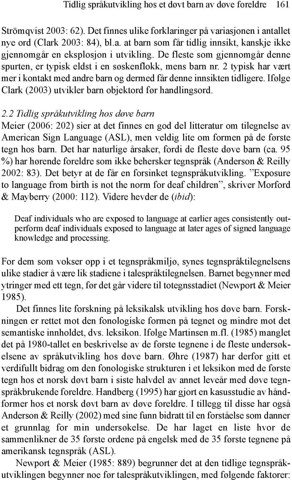 Ifølge Clark (2003) utvikler barn objektord før handlingsord. 2.