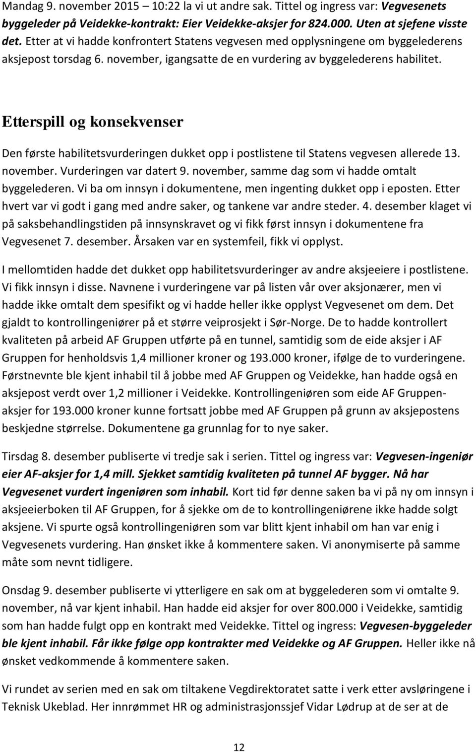 Etterspill og konsekvenser Den første habilitetsvurderingen dukket opp i postlistene til Statens vegvesen allerede 13. november. Vurderingen var datert 9.