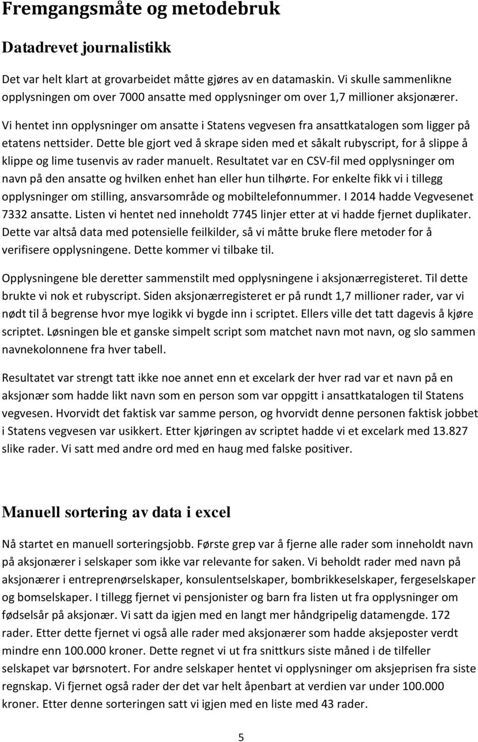 Vi hentet inn opplysninger om ansatte i Statens vegvesen fra ansattkatalogen som ligger på etatens nettsider.