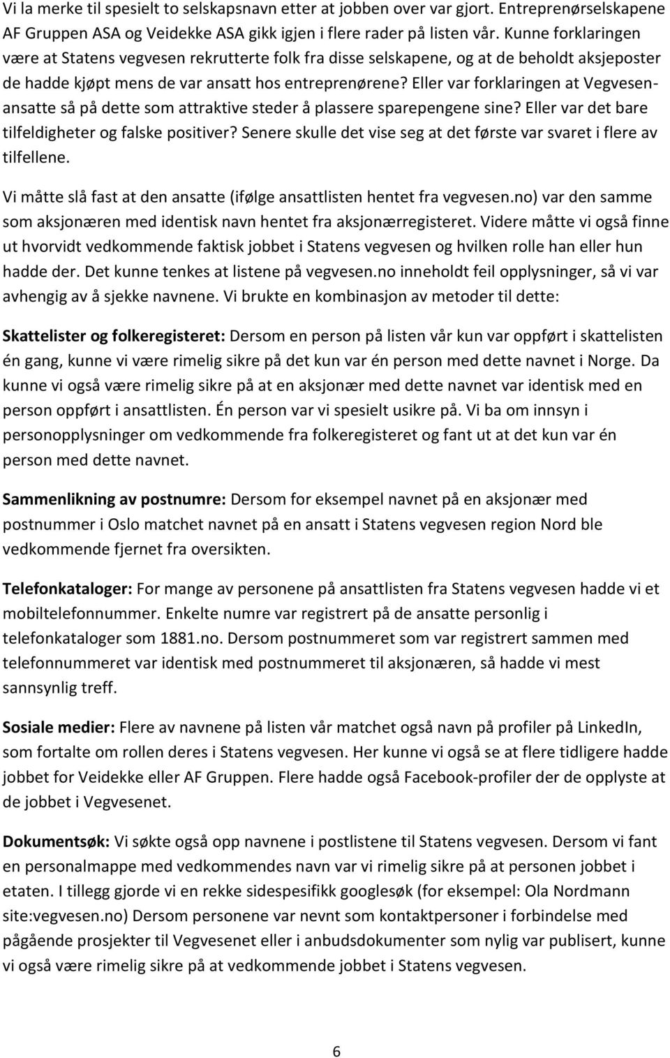 Eller var forklaringen at Vegvesenansatte så på dette som attraktive steder å plassere sparepengene sine? Eller var det bare tilfeldigheter og falske positiver?