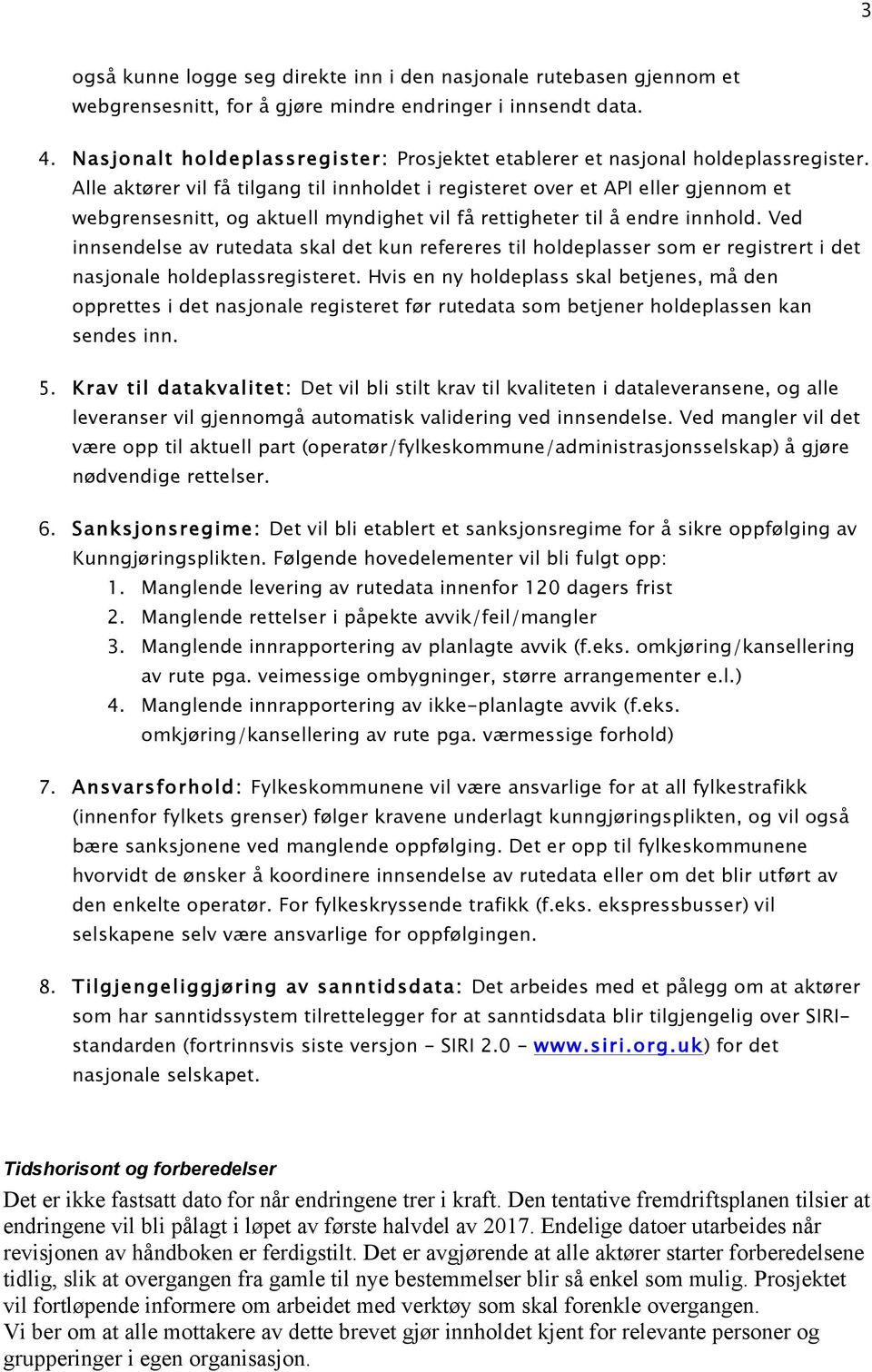 Alle aktører vil få tilgang til innholdet i registeret over et API eller gjennom et webgrensesnitt, og aktuell myndighet vil få rettigheter til å endre innhold.