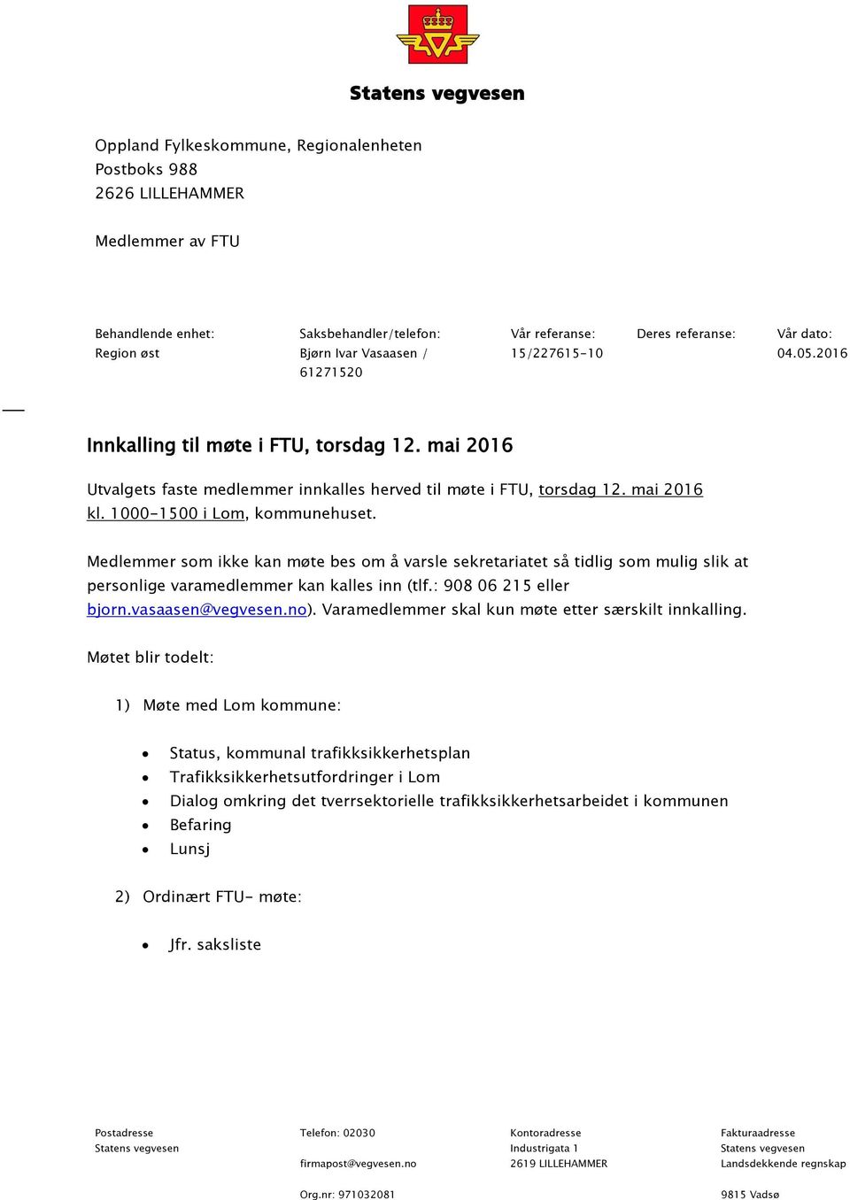 1000-1500 i Lom, kommunehuset. Medlemmer som ikke kan møte bes om å varsle sekretariatet så tidlig som mulig slik at personlige varamedlemmer kan kalles inn (tlf.: 908 06 215 eller bjorn.