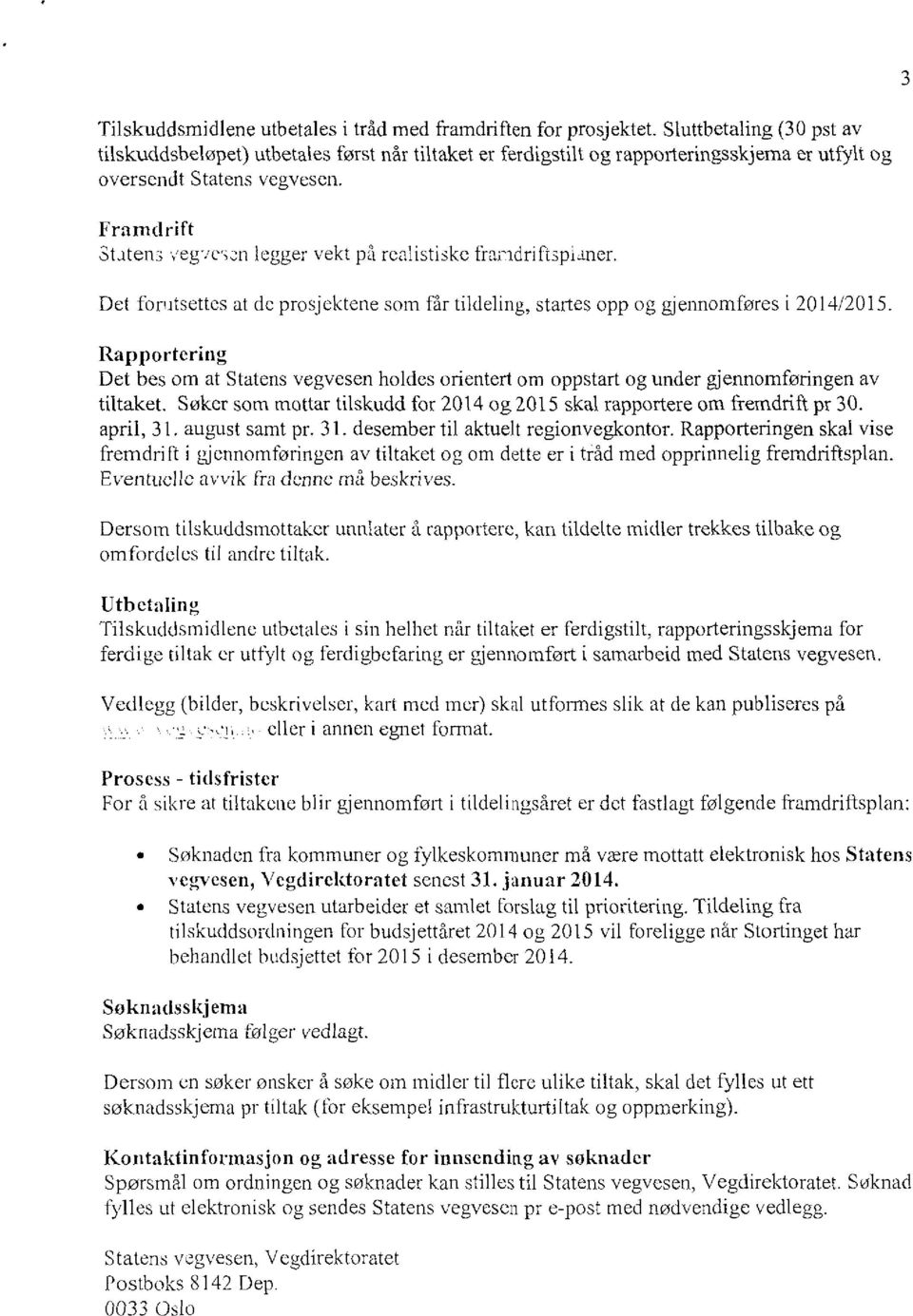 Framdrift Statens vegvesm legger vekt på realistiske framdriftspianer. Det forutsettes at de prosjektene som får tildeling, startes opp og gjennomføres i 2014/2015.