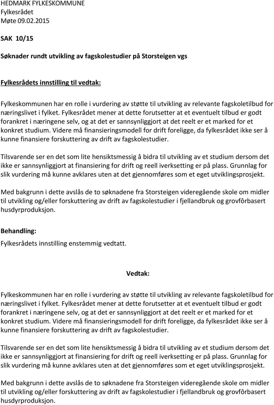 Videre må finansieringsmodell for drift foreligge, da fylkesrådet ikke ser å kunne finansiere forskuttering av drift av fagskolestudier.