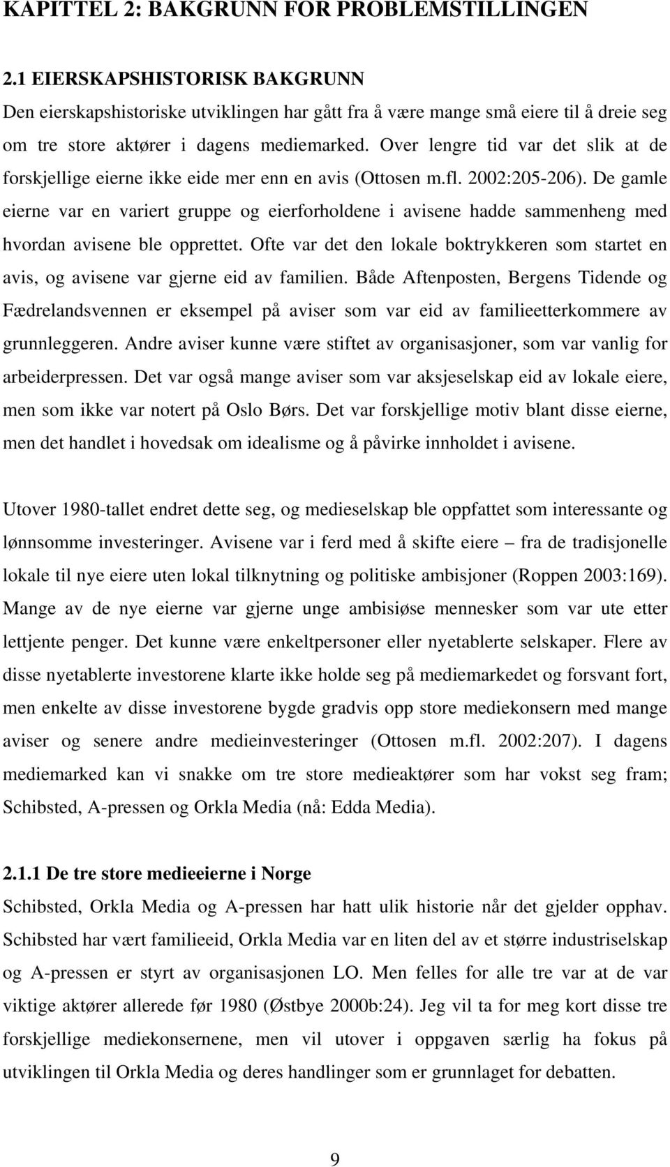 Over lengre tid var det slik at de forskjellige eierne ikke eide mer enn en avis (Ottosen m.fl. 2002:205-206).