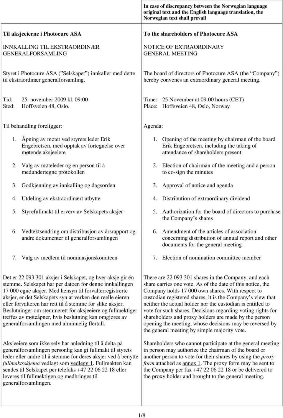 The board of directors of Photocure ASA (the Company ) hereby convenes an extraordinary general meeting. Tid: 25. november 2009 kl. 09:00 Sted: Hoffsveien 48, Oslo.