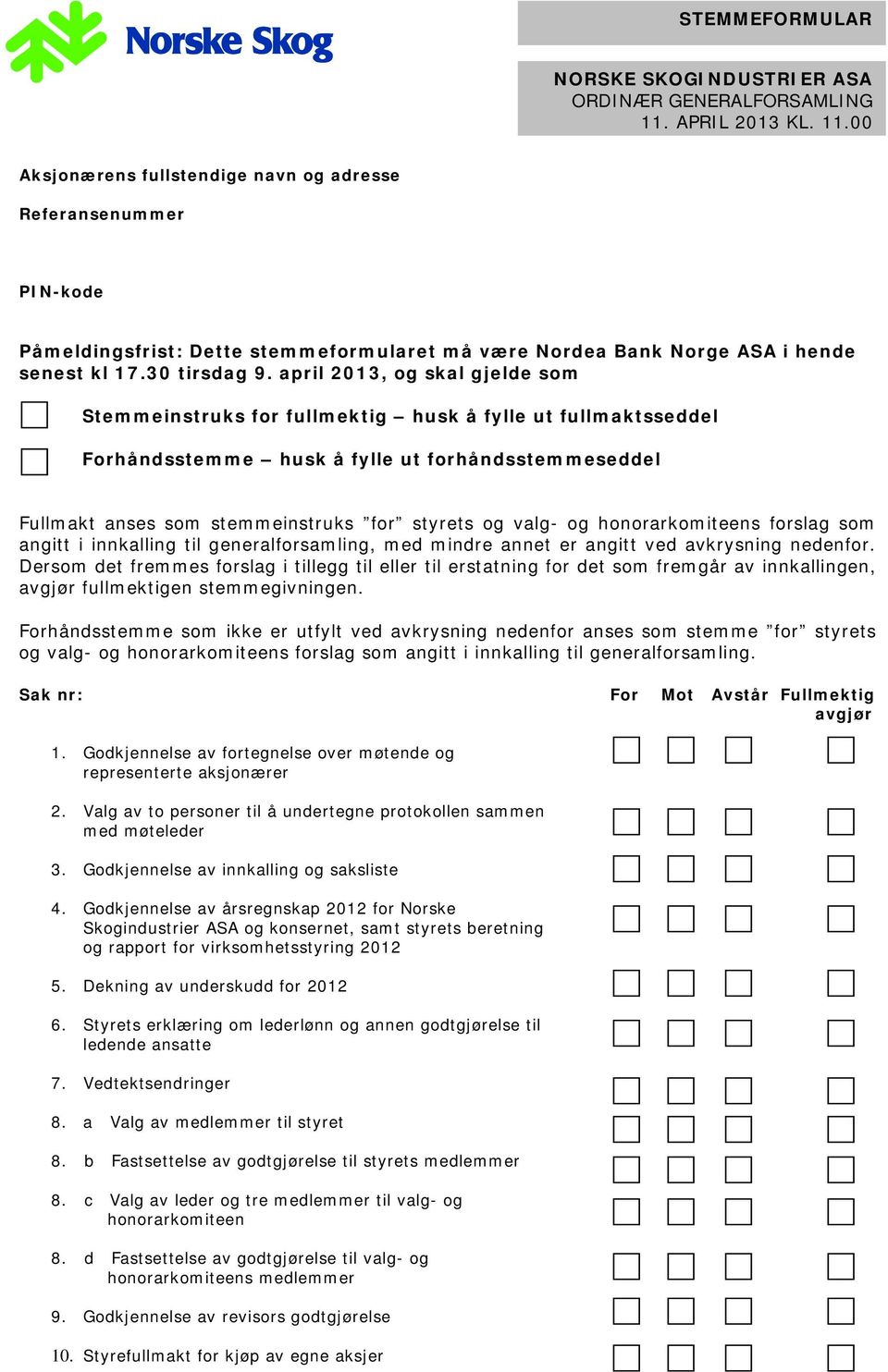 april 2013, og skal gjelde som Stemmeinstruks for fullmektig husk å fylle ut fullmaktsseddel Forhåndsstemme husk å fylle ut forhåndsstemmeseddel Fullmakt anses som stemmeinstruks for styrets og valg-