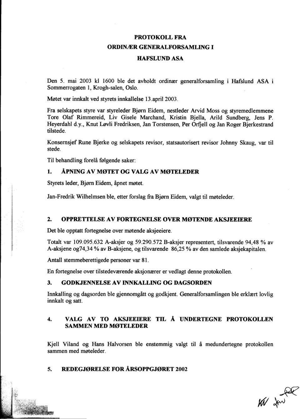 Fra selskapets styre var styreleder Bjørn Eidem, nestleder Arvid Moss og styremedlemmene Tore Olaf Rimmereid, Liv GiseIe Marchand, Kristin Bjella, Arild Sundberg, Jens P. Heyerdahl d.y., Knut Løvli Fredriksen, Jan Torstensen, Per Orfjell og Jan Roger Bjerkestrand tilstede.